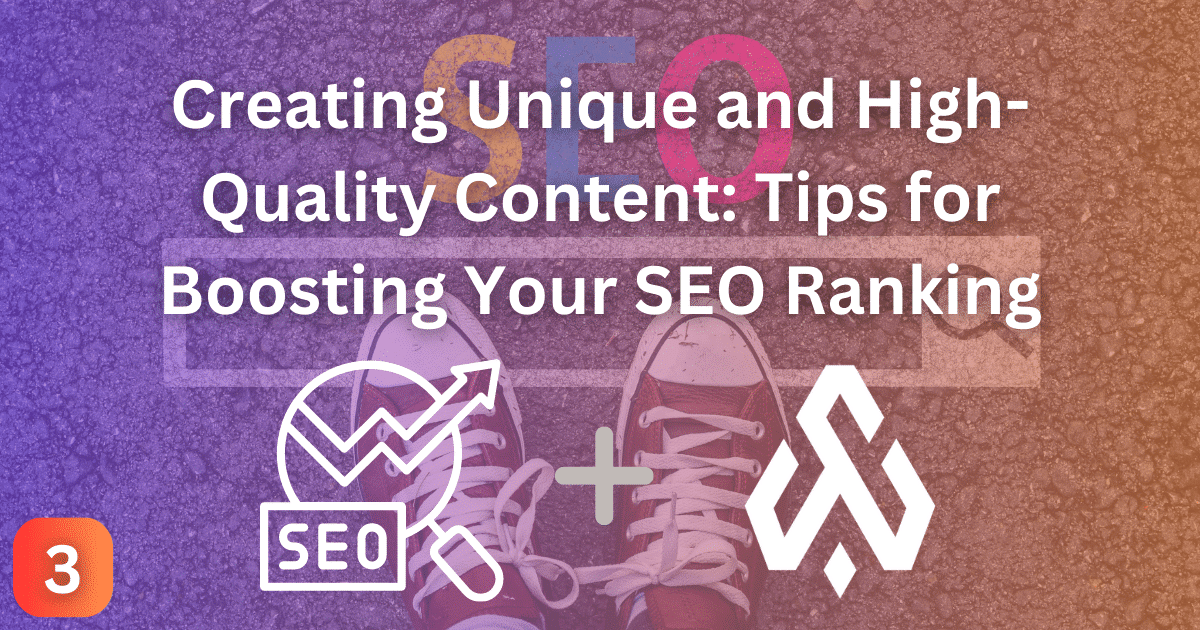 Creating Unique and High-Quality Content: Tips for Boosting Your SEO Ranking