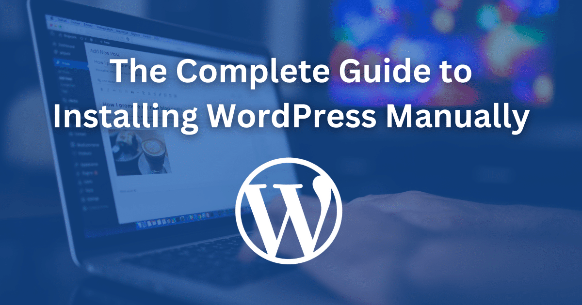 The Complete Guide to Installing WordPress Manually