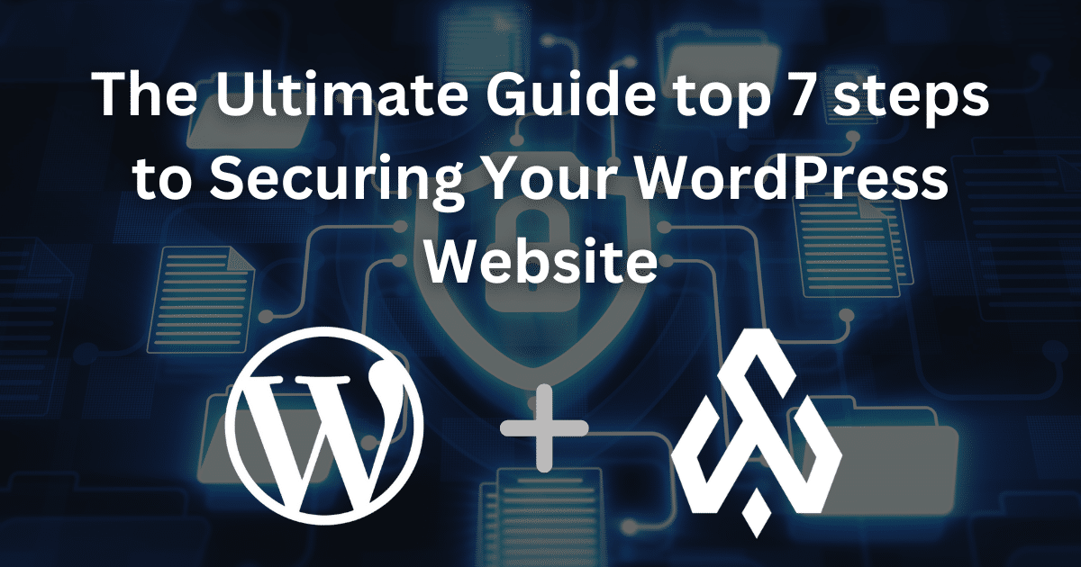 The Ultimate Guide top 7 steps to Securing Your WordPress Website